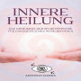 Innere Heilung: Das Geheimnis der Selbsthypnose für ganzheitliches Wohlbefinden