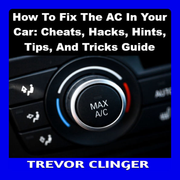 How To Fix The AC In Your Car: Cheats, Hacks, Hints, Tips, And Tricks Guide