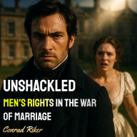 Unshackled: Men's Rights in the War of Marriage