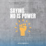 Saying NO is Power:: “Set Boundaries, Be FIRM, and Regain Your Life's Control Without Feeling Guilty” [Stop Being Taken For Granted and Look For Your Health, Happiness, and Inner Peace.]
