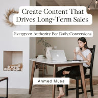 Create Content That Drives Long-Term Sales: Evergreen Authority For Daily Conversions