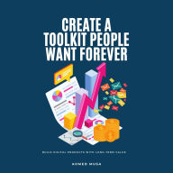 Create A Toolkit People Want Forever: Build Digital Products With Long-Term Value