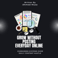 Grow Without Posting Everyday Online: Evergreen Systems Over Daily Content Hustle