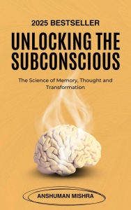 Unlocking the Subconscious: The Science of Memory, Thought and Transformation