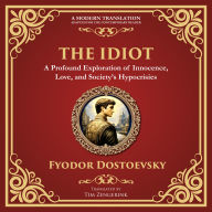The Idiot: The Profound Classic on Innocence, Society, and Human Nature