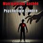 Manipulation Cachée et Psychologie Sombre: Techniques Interdites pour Influencer la Vie Quotidienne