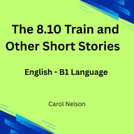 The 08.10 Train and Other Short Stories: English- B1 Language