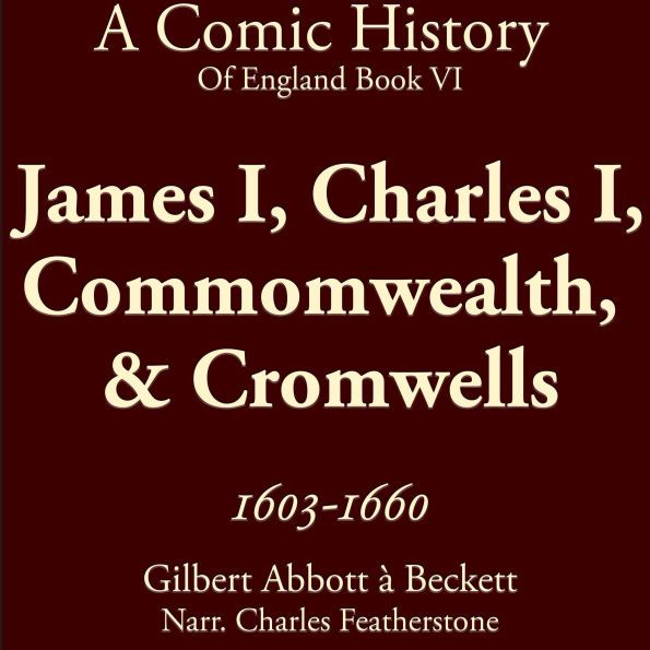 James I, Charles I, Commomwealth, & Cromwells 1603-1660: Stuarts, Civil War, Scaffolds, Cromwell, and the Odd Beheading (A Comic History of England Bk6)