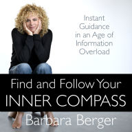 Find and Follow Your Inner Compass: Instant Guidance in an Age of Information Overload