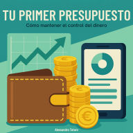 Tu primer presupuesto: Cómo mantener el control del dinero
