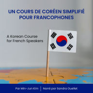 Un Cours de Coréen Simplifié pour Francophones: A Korean Course for French Speakers