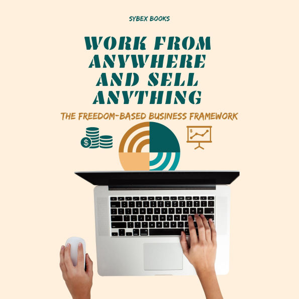 Work From Anywhere And Sell Anything: The Freedom-Based Business Framework
