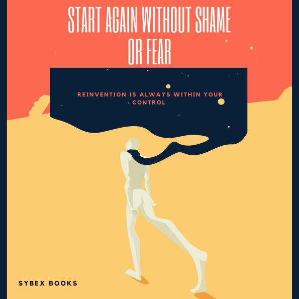 Start Again Without Shame Or Fear: Reinvention Is Always Within Your Control