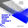 Start A Brand That Doesn't Die: Timeless Business Building For Creators
