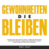 Gewohnheiten, die bleiben: Verändere dein Leben Schritt für Schritt - Entdecke die Gewohnheiten hochwirksamer Menschen, steigere deine Produktivität, maximiere deinen Erfolg und erreiche deine Lebensziele.