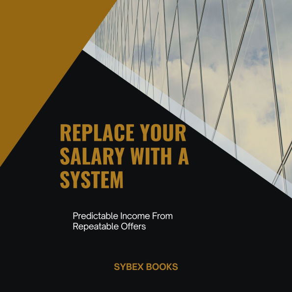 Replace Your Salary With A System: Predictable Income From Repeatable Offers