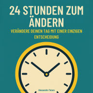 24 Stunden zum Ändern: Verändere deinen Tag mit einer einzigen Entscheidung
