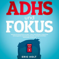 ADHS und Fokus: Techniken für Erwachsene mit ADHS - Stärke Selbstdisziplin, Produktivität, Zeitmanagement und emotionale Kontrolle - besiege Aufschieben, Ablenkungen und Burnout.