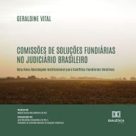 Comissões de Soluções Fundiárias no Judiciário Brasileiro: Uma Nova Abordagem Institucional para Conflitos Fundiários Coletivos