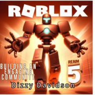 Roblox Realm 5: Building an Engaging Community: Create, Engage, and Monetize a Winning Roblox Game Community