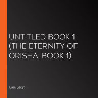 Untitled Book 1 (The Eternity of Orisha, Book 1)