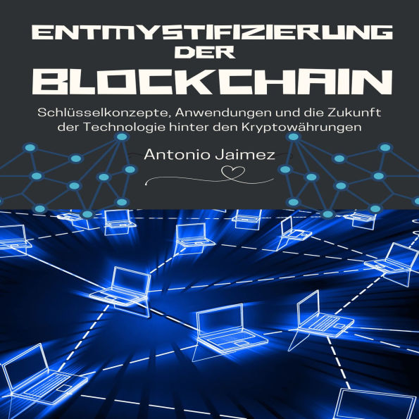 Entmystifizierung der Blockchain: Schlüsselkonzepte, Anwendungen und die Zukunft der Technologie hinter den Kryptowährungen