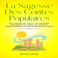 La Sagesse Des Contes Populaires: Les leçons de vie et les valeurs universelles dans les contes traditionnels de différentes cultures.