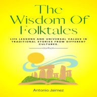 The Wisdom Of Folktales: Life lessons and universal values in traditional stories from different cultures.