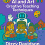 AI For Teachers Book 6: AI and Art: Creative Teaching Techniques: Unleash Student Creativity with AI Tools, Projects, and Techniques”