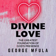 Divine Love: The Greatest Foundation of God's Presence