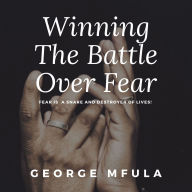 Winning the Battle Over Fear: Fear is a Snare and Destroyer of Lives!