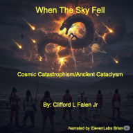When the Sky Fell: Challenging Paradigms of Our Ancient Past and Cosmic Ancestry (Cliff's Notes)