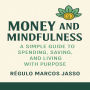 Money and Mindfulness: How to Spend, Save, and Live with Purpose