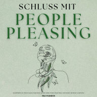 Schluss mit People Pleasing: Selbstbewusst Nein sagen, Grenzen setzen ohne Schuldgefühle und deine Energie Schützen