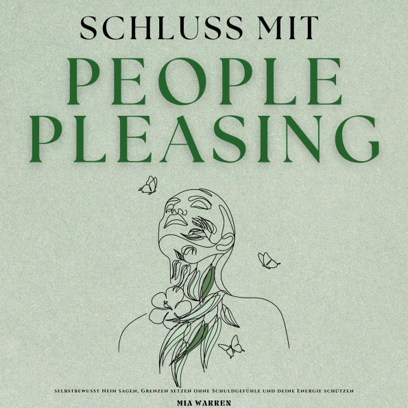 Schluss mit People Pleasing: Selbstbewusst Nein sagen, Grenzen setzen ohne Schuldgefühle und deine Energie Schützen