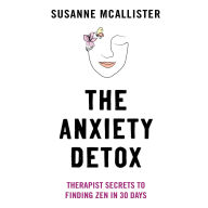 The Anxiety Detox: Therapist Secrets to Finding Zen in 30 Days