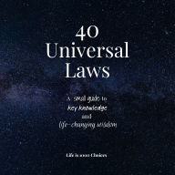 40 Universal Laws: A small guide to key knowledge and life-changing wisdom