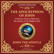 Apocryphon of John, The (The Secret Book of John): Mystical Revelations of Creation and Divine Knowledge - A Modern Translation - Adapted for the Contemporary Reader