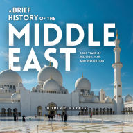 A Brief History of the Middle East: 5,000 Years of Religion, War, and Revolution