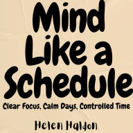 Mind Like a Schedule: Clear Focus, Calm Days, Controlled Time
