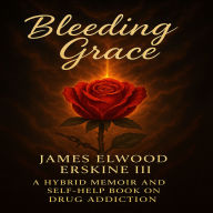 Bleeding Grace: Hybrid Self Help Memoir on Drug Addiction