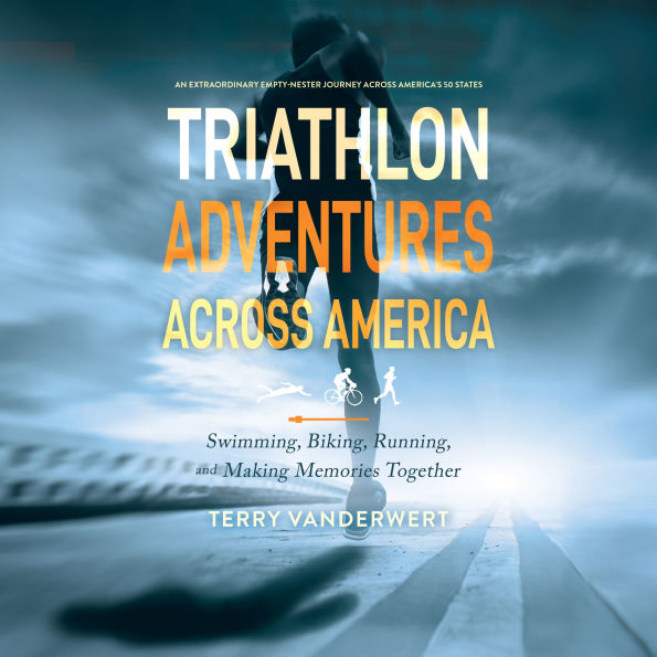 Triathlon Adventures Across America: Swimming, Biking, Running, and Making Memories Together