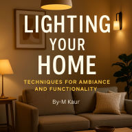 Lighting Your Home: Techniques for Ambiance and Functionality