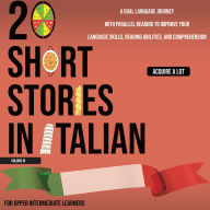 20 Short Stories in Italian for Upper Intermediate Learners: A Dual Language Journey with Parallel Reading to Improve Your Language Skills, Reading Abilities, and Comprehension