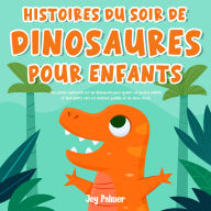 Histoires du soir de dinosaures pour enfants: Des contes captivants sur les dinosaures pour guider vos jeunes enfants et tout-petits vers un sommeil paisible et de doux rêves.