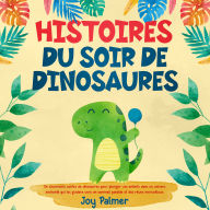 Histoires du soir de dinosaures: De charmants contes de dinosaures pour plonger vos enfants dans un univers enchanté qui les guidera vers un sommeil paisible et des rêves merveilleux.