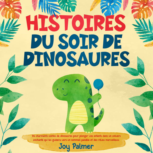 Histoires du soir de dinosaures: De charmants contes de dinosaures pour plonger vos enfants dans un univers enchanté qui les guidera vers un sommeil paisible et des rêves merveilleux.
