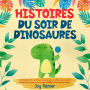 Histoires du soir de dinosaures: De charmants contes de dinosaures pour plonger vos enfants dans un univers enchanté qui les guidera vers un sommeil paisible et des rêves merveilleux.