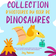 Collection d'histoires du soir de dinosaures: Offrez à vos tout-petits et jeunes enfants de doux rêves relaxants toute la nuit avec ces merveilleux contes de dinosaures.