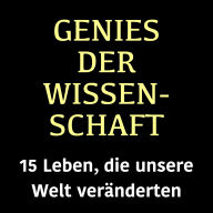 Genies der Wissenschaft: 15 Leben, die unsere Welt veränderten